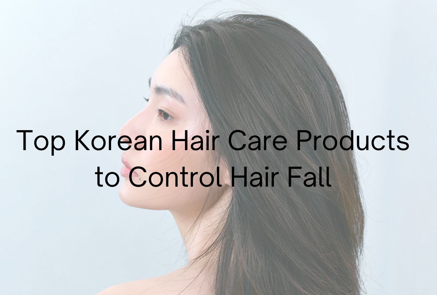 Top Korean Hair Care Products to Control Hair Fall